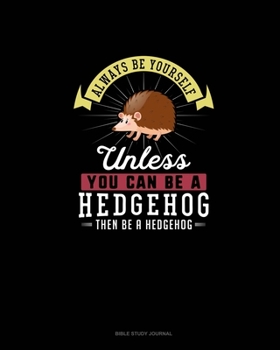 Paperback Always Be Yourself Unless You Can Be A Hedgehog Then Be A Hedgehog: Bible Study Journal Book