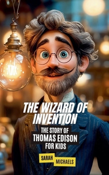The Wizard of Invention: The Story of Thomas Edison for Kids (Biographies Just For Kids)