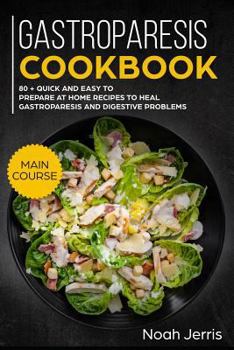 Paperback Gastroparesis Cookbook: Main Course - 80 + Quick and Easy to Prepare at Home Recipes to Heal Gastroparesis and Digestive Problems Book