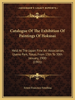 Paperback Catalogue Of The Exhibition Of Paintings Of Hokusai: Held At The Japan Fine Art Association, Uyeno Park, Tokyo, From 13th To 30th January, 1900 (1901) Book