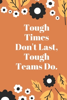 Tough Times Don't Last, Tough Teams Do: Lined notebook 120 pages glossy cover different colors with different designs .lined journal