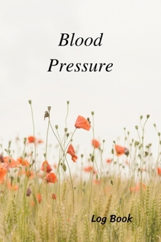 Blood Pressure Log Book: BP Journal, Daily Record and Health Monitor, 4 Readings a Day with Time, Heart Rate, Hypertension, Weight, 53 Weeks(1 Year), 6"x9"