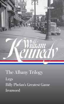 William Kennedy: The Albany Trilogy (LOA #397): Legs / Billy Phelan's Greatest Game / Ironweed
