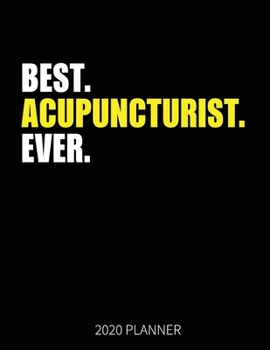 Best Acupuncturist Ever 2020 Planner: Acupuncture Acupuncturist Weekly & Daily Planner With Monthly Overview | January to December Planner | Personal Organizer With 2020 Calendar