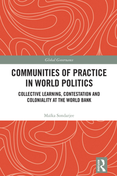 Communities of Practice in World Politics: Collective Learning, Contestation and Coloniality at the World Bank (Global Governance)