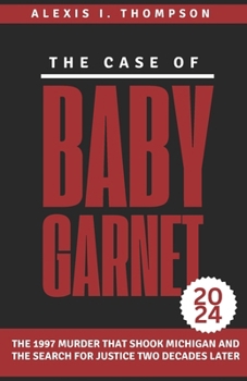 Paperback The Case of Baby Garnet 2024: The 1997 Murder That Shook Michigan and the Search for Justice Two Decades Later Book