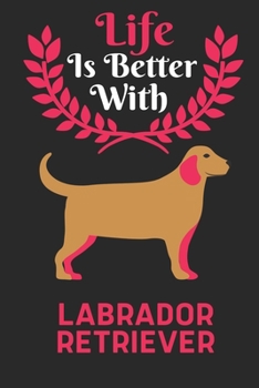 Paperback Life Is Better With Labrador Retriever: Best Gift for Labrador Retriever Lovers, 6x9 inch 100 Pages Christmas & Birthday Gift / Journal / Notebook / D Book