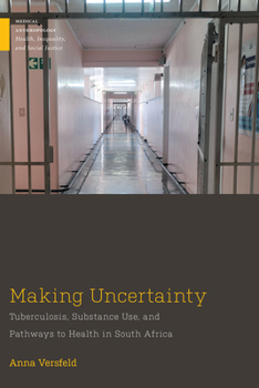 Hardcover Making Uncertainty: Tuberculosis, Substance Use, and Pathways to Health in South Africa Book
