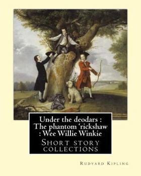 Paperback Under the deodars: The phantom 'rickshaw: Wee Willie Winkie. By: Rudyard Kipling: Short story collections Book