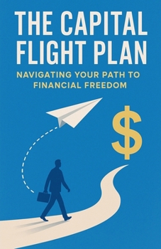 Paperback The Capital Flight Plan_ Navigating Your Path to Financial Freedom Book