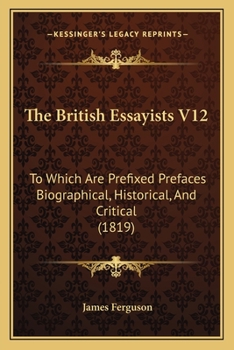 Paperback The British Essayists V12: To Which Are Prefixed Prefaces Biographical, Historical, And Critical (1819) Book