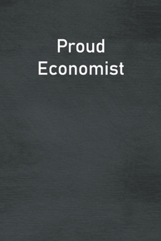 Proud Economist: Lined Notebook For Men, Women And Co Workers