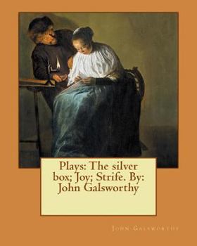 Plays Of John Galsworthy: The Silver Box / Joy / Strife