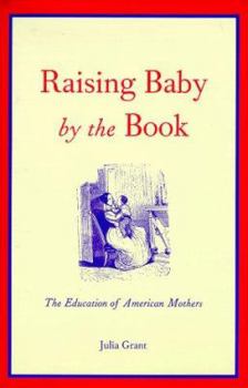 Hardcover Raising Baby by the Book: The Education of American Mothers Book