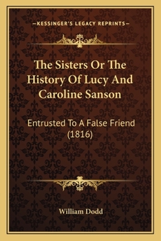 Paperback The Sisters Or The History Of Lucy And Caroline Sanson: Entrusted To A False Friend (1816) Book