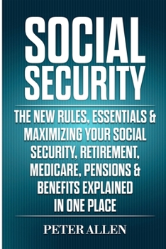 Paperback Social Security: The New Rules, Essentials & Maximizing Your Social Security, Retirement, Medicare, Pensions & Benefits Explained In On Book