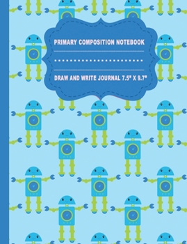 Paperback Primary Composition Notebook Draw and Write Journal 7.5" x 9.7": Robot Boys Blank Story Journal Gift with Picture Space and Dotted Mid Line Book