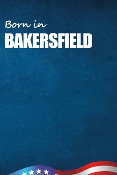 Born in Bakersfield: City Of Bird in Bakersfield USA Notebook. Best Gift Birthday or Special Event. Hight Quality, 110 Lined Pages 6x9 Inches.