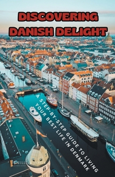 Paperback Discovering Danish Delight: A Step-by-Step Guide to Living Your Best Life in Denmark Book
