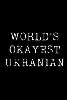 Paperback World's Okayest Ukranian: Blank Lined Journal For Taking Notes, Journaling, Funny Gift, Gag Gift For Coworker or Family Member Book