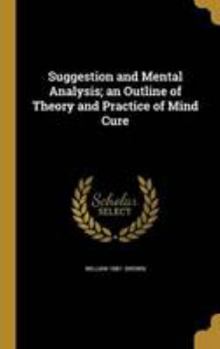 Hardcover Suggestion and Mental Analysis; an Outline of Theory and Practice of Mind Cure Book