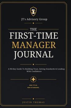 Paperback The First-Time Manager Journal: A 90-Day Guide to Building Trust, Setting Standards & Leading with Confidence Book