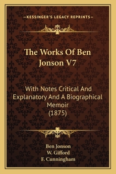 The Works Of Ben Jonson V7: With Notes Critical And Explanatory And A Biographical Memoir