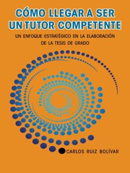 Paperback Cómo llegar a ser un tutor competente: Un enfoque estratégico en la elaboración de la tesis de grado [Spanish] Book