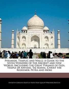 Pyramids, Temples and Walls : A Guide to the Seven Wonders of the Ancient and New World, Including the Great Pyramid of Giza, Temple of Artemis, Taj Ma
