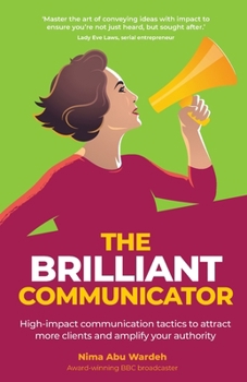 Paperback The Brilliant Communicator: High-Impact Communication Tactics to Attract More Clients and Amplify Your Authority Book