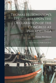 Paperback Thomas Hutchinson's Strictures Upon the Declaration of the Congress at Philadelphia: in a Letter to a Noble Lord, & C. Book