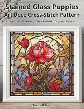 Paperback Stained Glass Poppies Art Deco Cross Stitch Pattern: A Large Print Full Coverage Cross-Stitch with Easy-to-Follow Charts Book