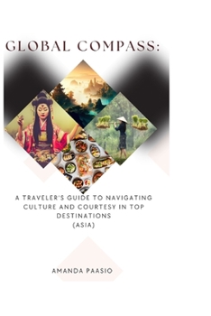 Paperback Global Compass: A Traveler's Guide to Navigating Culture and Courtesy in Top Destinations (ASIA) Book