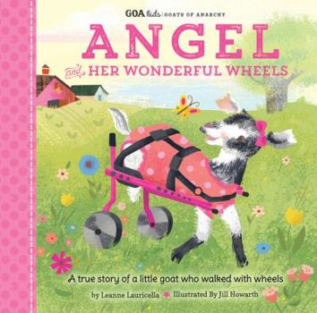 Angel and Her Wonderful Wheels: a True Story of a Little Goat Who Walked With Wheels - Book  of the GOA Kids - The Goats of Anarchy