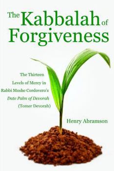 Paperback The Kabbalah of Forgiveness: The Thirteen Levels of Mercy In Rabbi Moshe Cordovero's Date Palm of Devorah (Tomer Devorah) Book