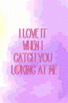 Paperback I Love It When I Catch You Looking At Me: All Purpose 6x9 Blank Lined Notebook Journal Way Better Than A Card Trendy Unique Gift Pink Hive Boys Book
