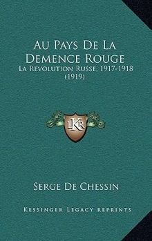 Paperback Au Pays De La Demence Rouge: La Revolution Russe, 1917-1918 (1919) [French] Book
