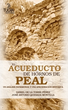 El acueducto de Hornos de Peal: Un análisis patrimonial y una aproximación histórica (Spanish Edition)