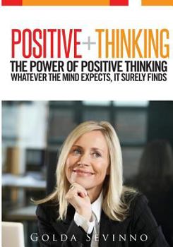 Paperback Positive Thinking: The Power of Positive Thinking. Whatever the Mind Expects, It Surely Finds Book