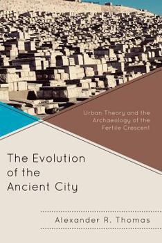 Paperback The Evolution of the Ancient City: Urban Theory and the Archaeology of the Fertile Crescent Book