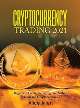 Hardcover Cryptocurrency Trading 2021: Beginner's Guide To Buying And Selling Bitcoin and Cryptocurrencies Book