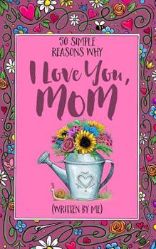 Paperback 50 Simple Reasons Why I Love You, Mom (Written by Me) Book