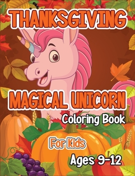 Thanksgiving Magical Unicorn Coloring Book for Kids Ages 9-12: A Magical Thanksgiving Unicorn Coloring Activity Book For Girls And Anyone Who Loves ... from Tree a Collection of Fun and Easy