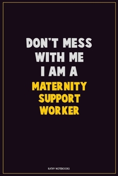 Don't Mess With Me, I Am A Maternity Support Worker: Career Motivational Quotes 6x9 120 Pages Blank Lined Notebook Journal