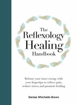 Hardcover The Reflexology Healing Handbook: Release Your Inner Energy with Your Fingertips to Relieve Pain, Reduce Stress and Promote Healing Book