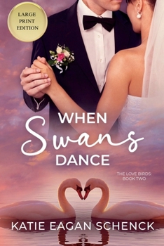When Swans Dance: Large Print Edition (The Love Birds)