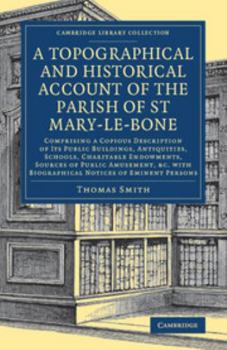 Paperback A Topographical and Historical Account of the Parish of St Mary-Le-Bone: Comprising a Copious Description of Its Public Buildings, Antiquities, School Book