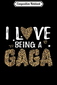 Composition Notebook: I Love Being GaGa Leopard Style Fashion Grandma Funny Gifts  Journal/Notebook Blank Lined Ruled 6x9 100 Pages
