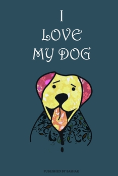 I Love My Dog: Funny Floral Labrador Dog Notebook 6×9 Inches 120 Blank Pages For School, College, Notes, Sketches, Drawing Or Writing Plans, Memories Or Ideas