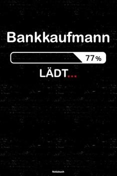 Bankkaufmann Lädt… Notizbuch: Bankkaufmann Journal DIN A5 liniert 120 Seiten Geschenk (German Edition)
